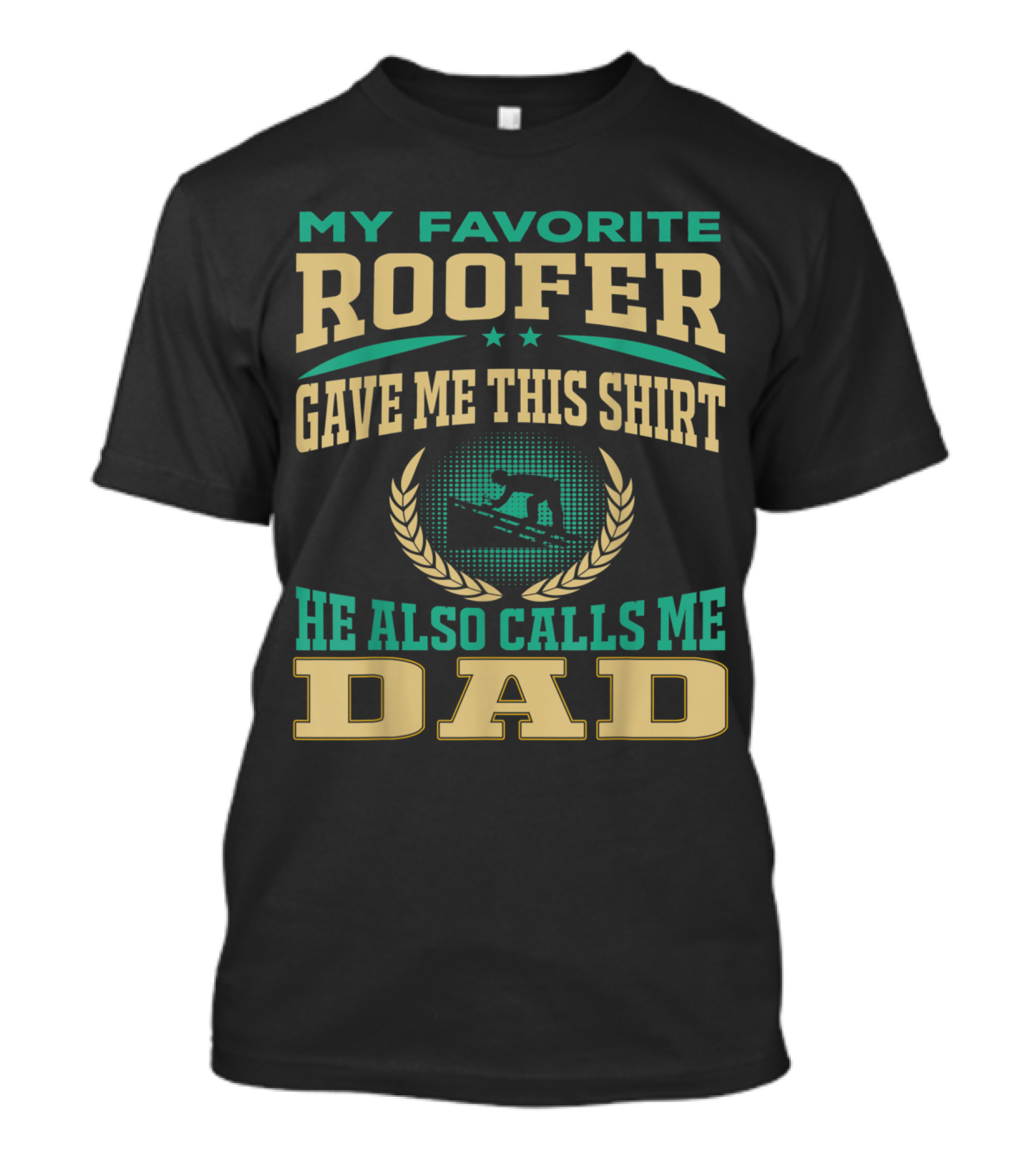 My Favorite Roofer Gave Me This Shirt He Also Calls Me Dad T-Shirt