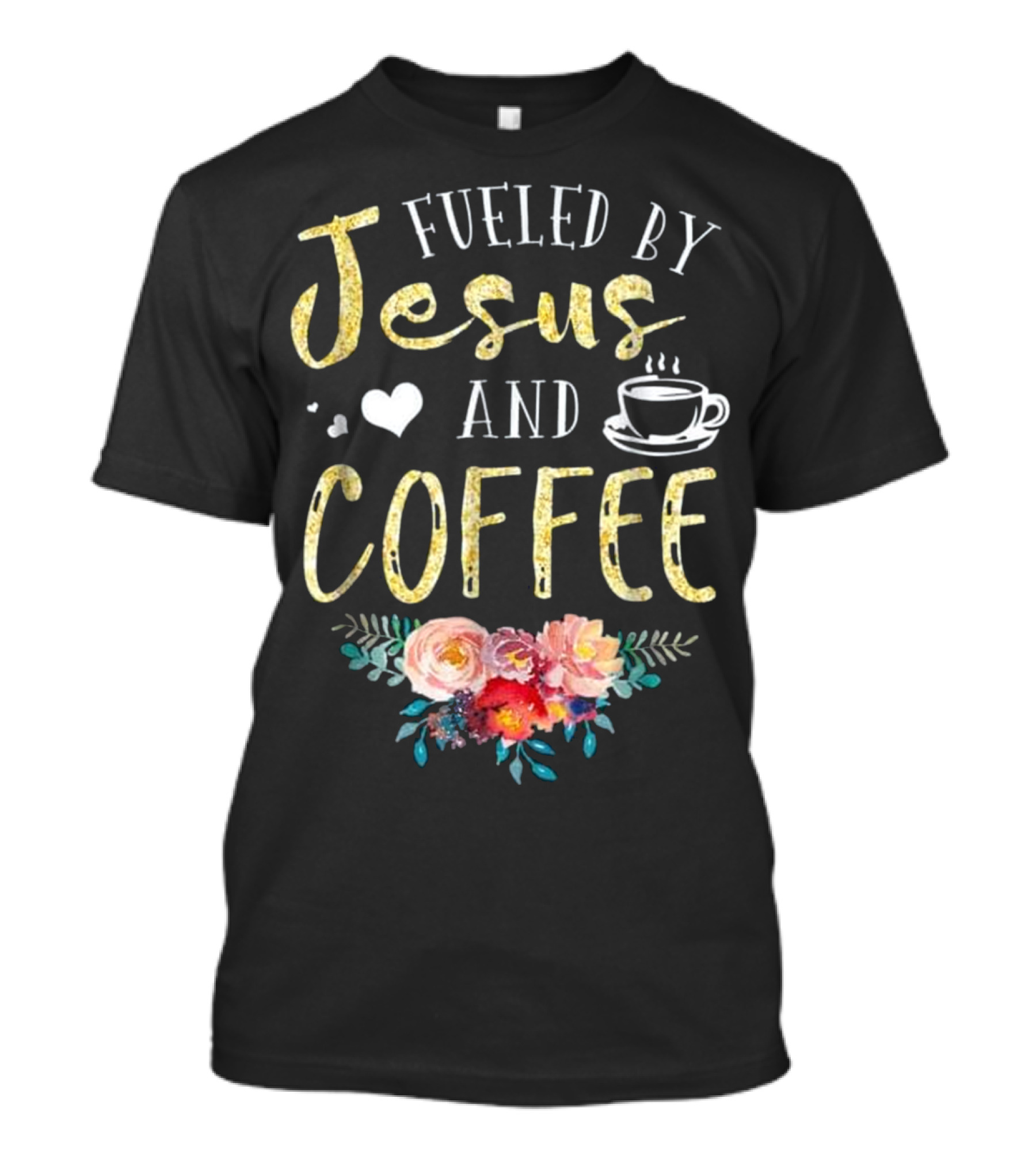Fueled By Jesus And Coffee Floral Heart Cup Fun Women's Fashion T-Shirt