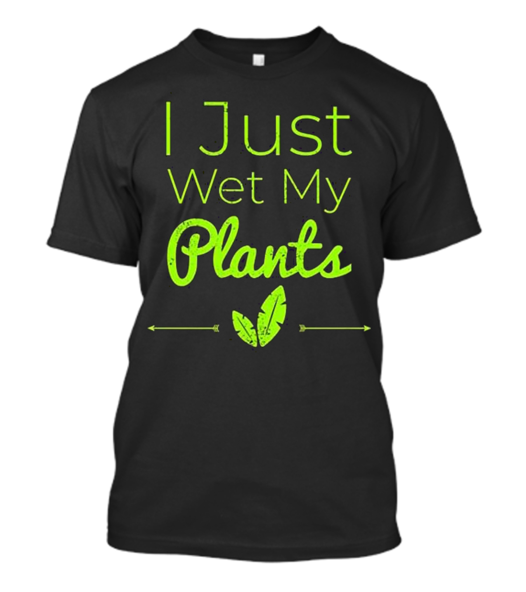 I Just Wet My Plants Funny Garden Humor Gardener T-Shirt