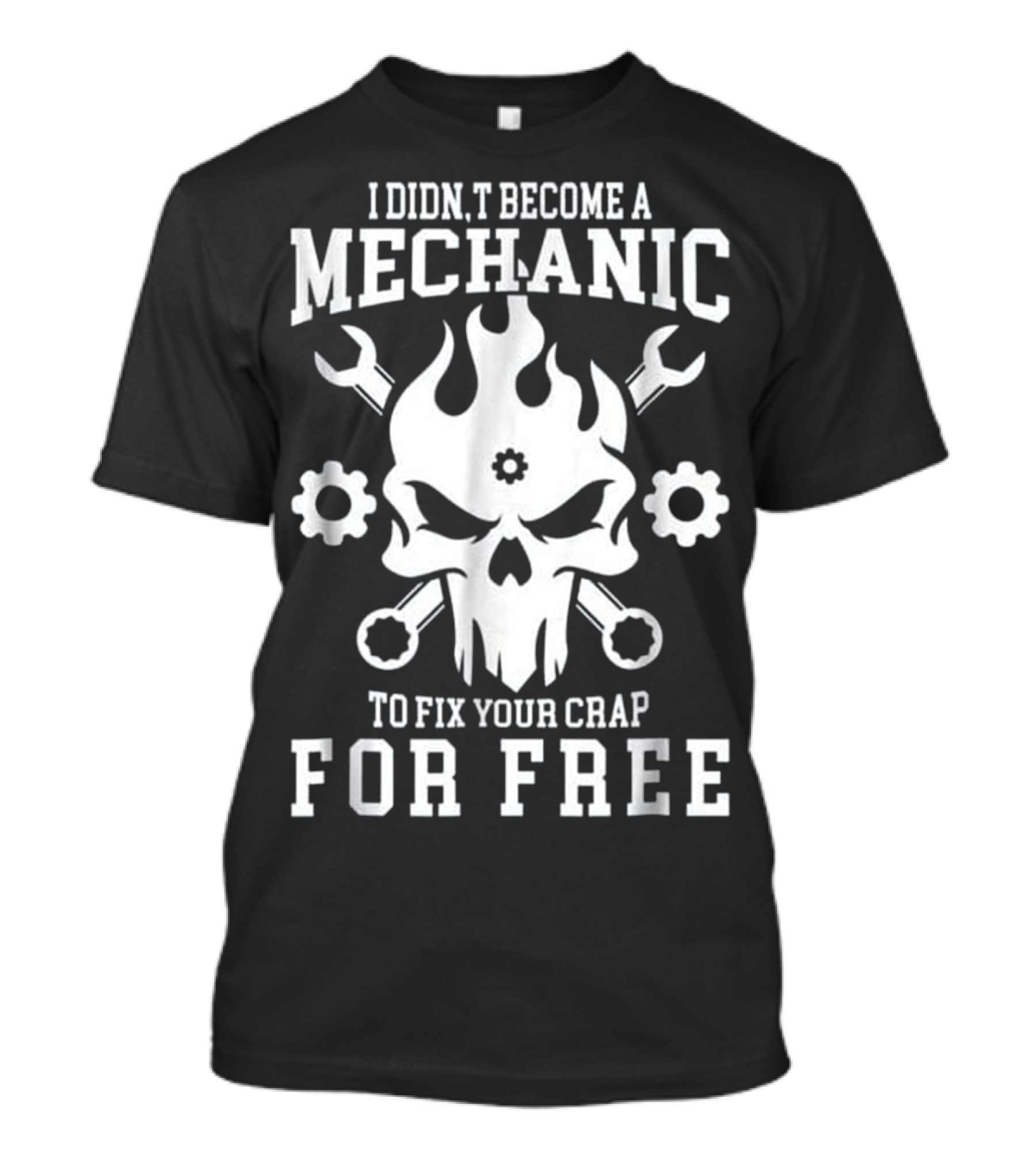 I Didn't Become A Mechanic To Fix Your Crap For Free Flaming Skull With Wrenches And Gears T-Shirt