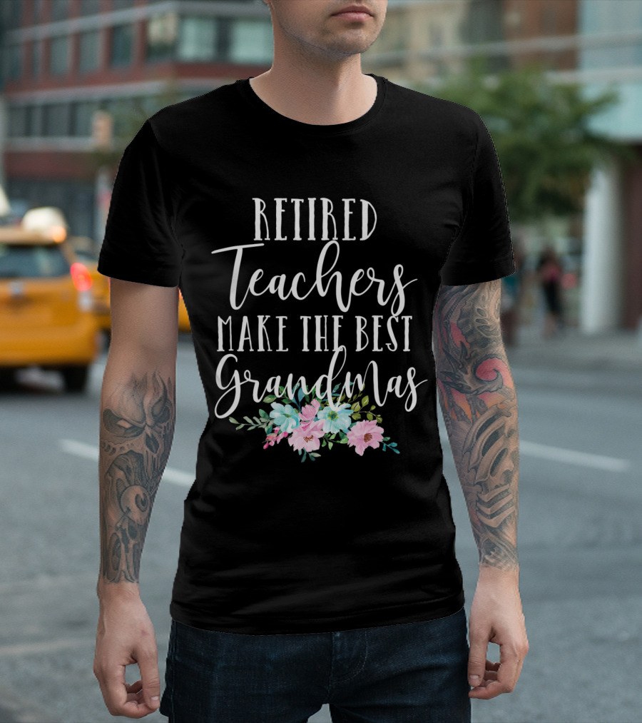 Retired Teachers Make the Best Grandmas with Floral Accents T-Shirt