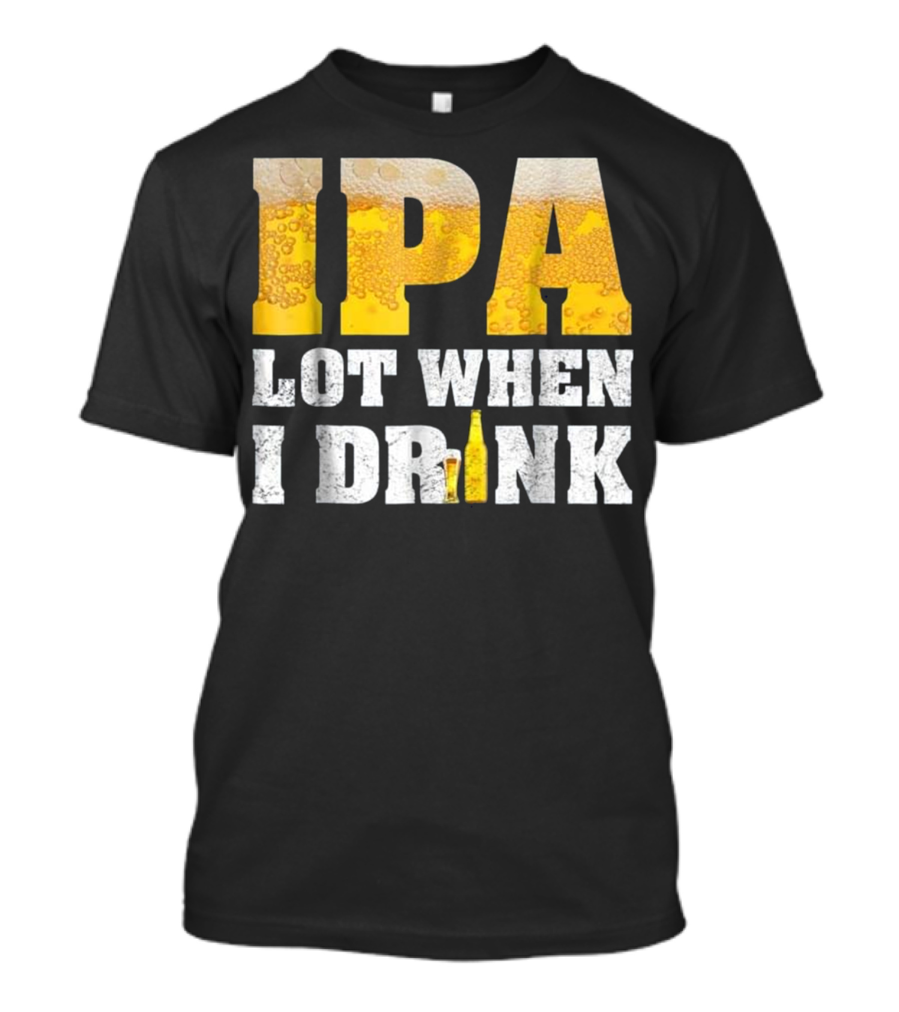 IPA Lot When I Drink Funny Beer Text With Beer Foam Texturing And Bottle T-Shirt