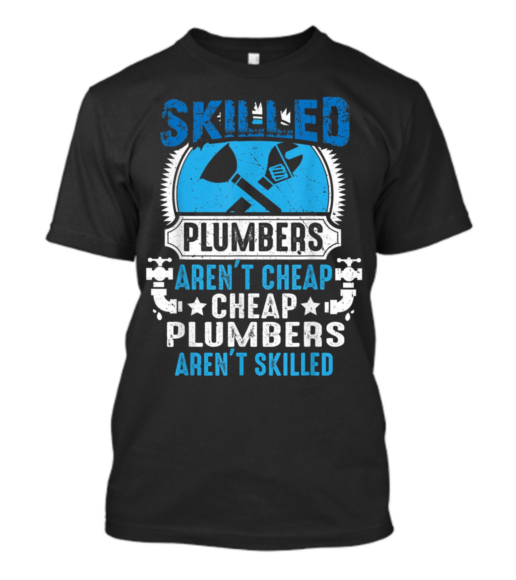Skilled Plumbers Aren't Cheap Cheap Plumbers Aren't Skilled T-Shirt