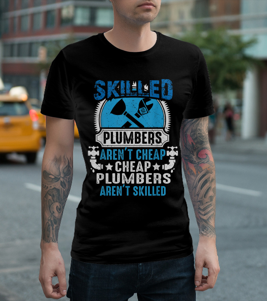 Skilled Plumbers Aren't Cheap Cheap Plumbers Aren't Skilled T-Shirt