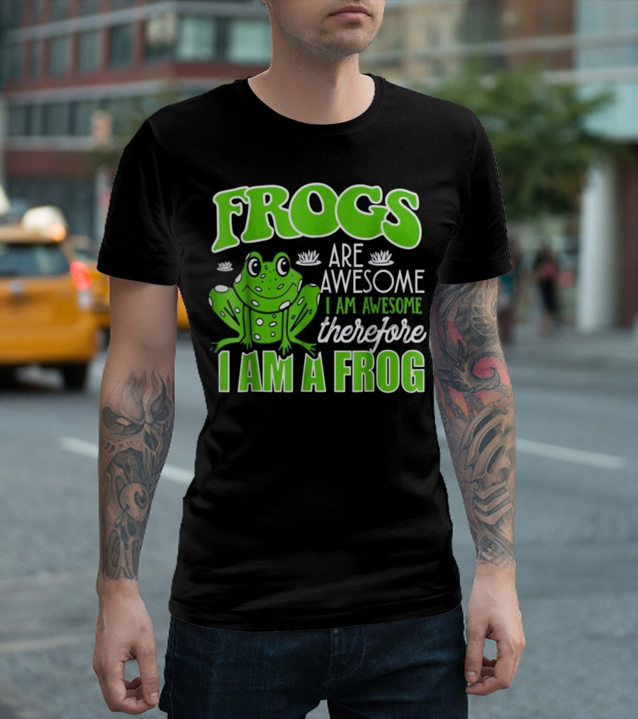 Frogs Are Awesome I Am Awesome Therefore I Am a Frog Funny Toad Lover T-Shirt
