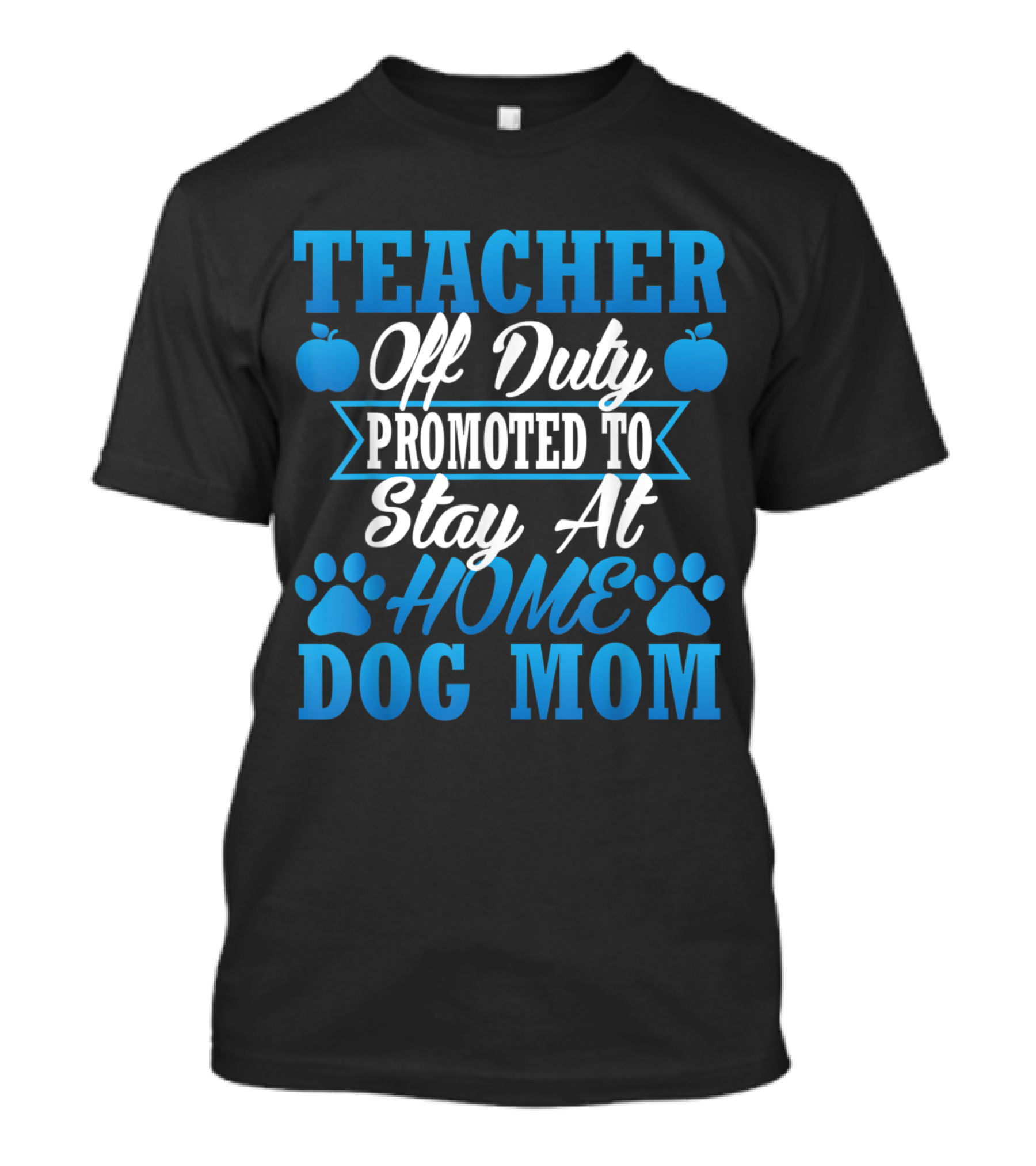 Teacher Off Duty Promoted To Stay At Home Dog Mom With Apple And Paw Graphics T-Shirt