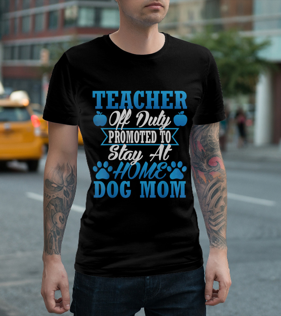 Teacher Off Duty Promoted To Stay At Home Dog Mom With Apple And Paw Graphics T-Shirt
