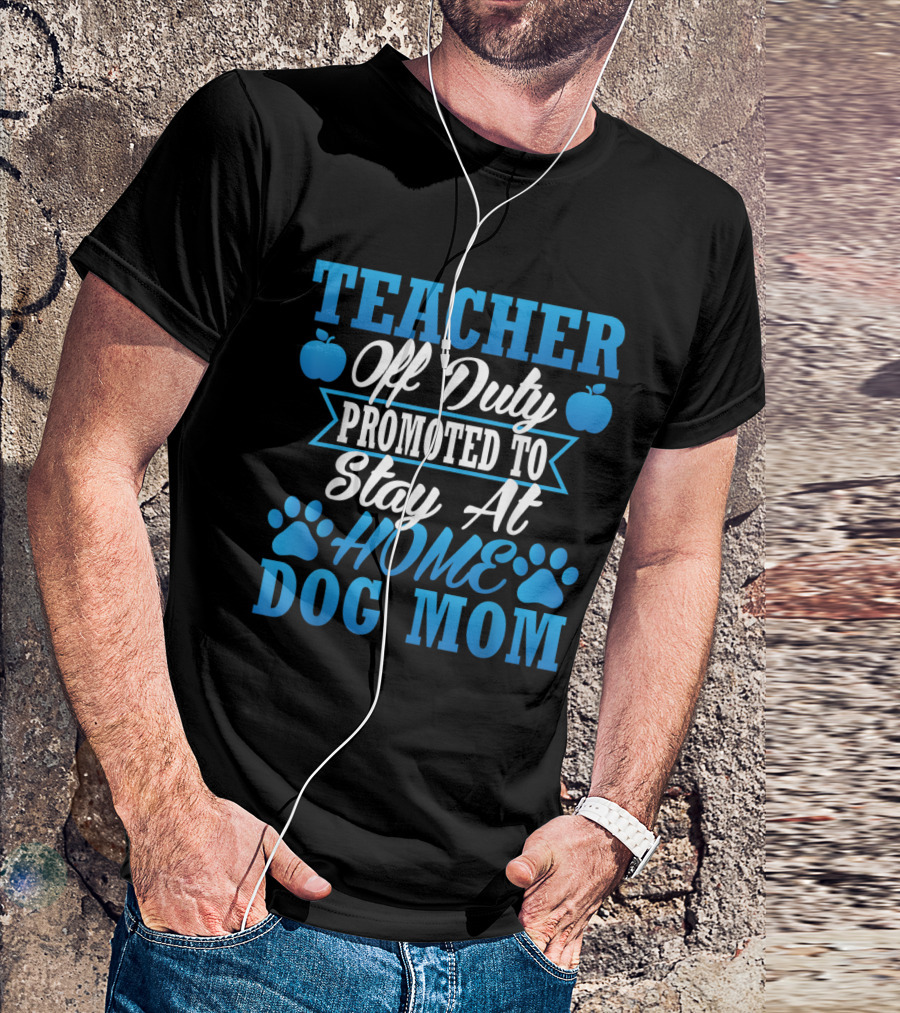 Teacher Off Duty Promoted To Stay At Home Dog Mom With Apple And Paw Graphics T-Shirt