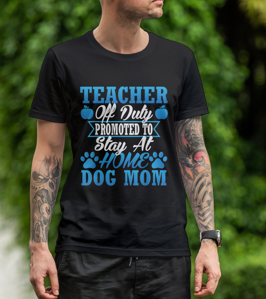 Teacher Off Duty Promoted To Stay At Home Dog Mom With Apple And Paw Graphics T-Shirt
