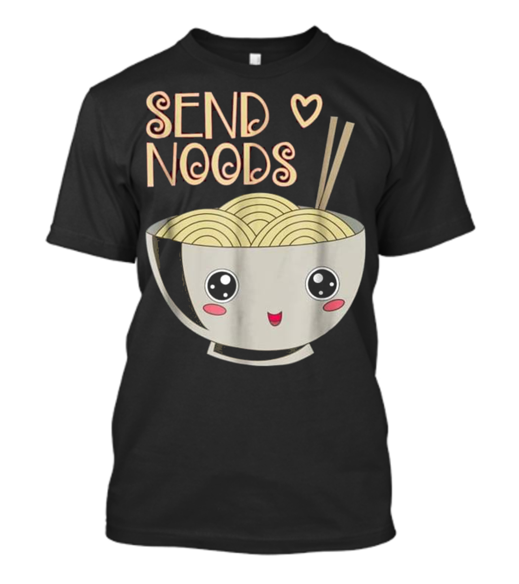 Send Noods Ramen Bowl With Cute Face And Japanese Noodle T-Shirt