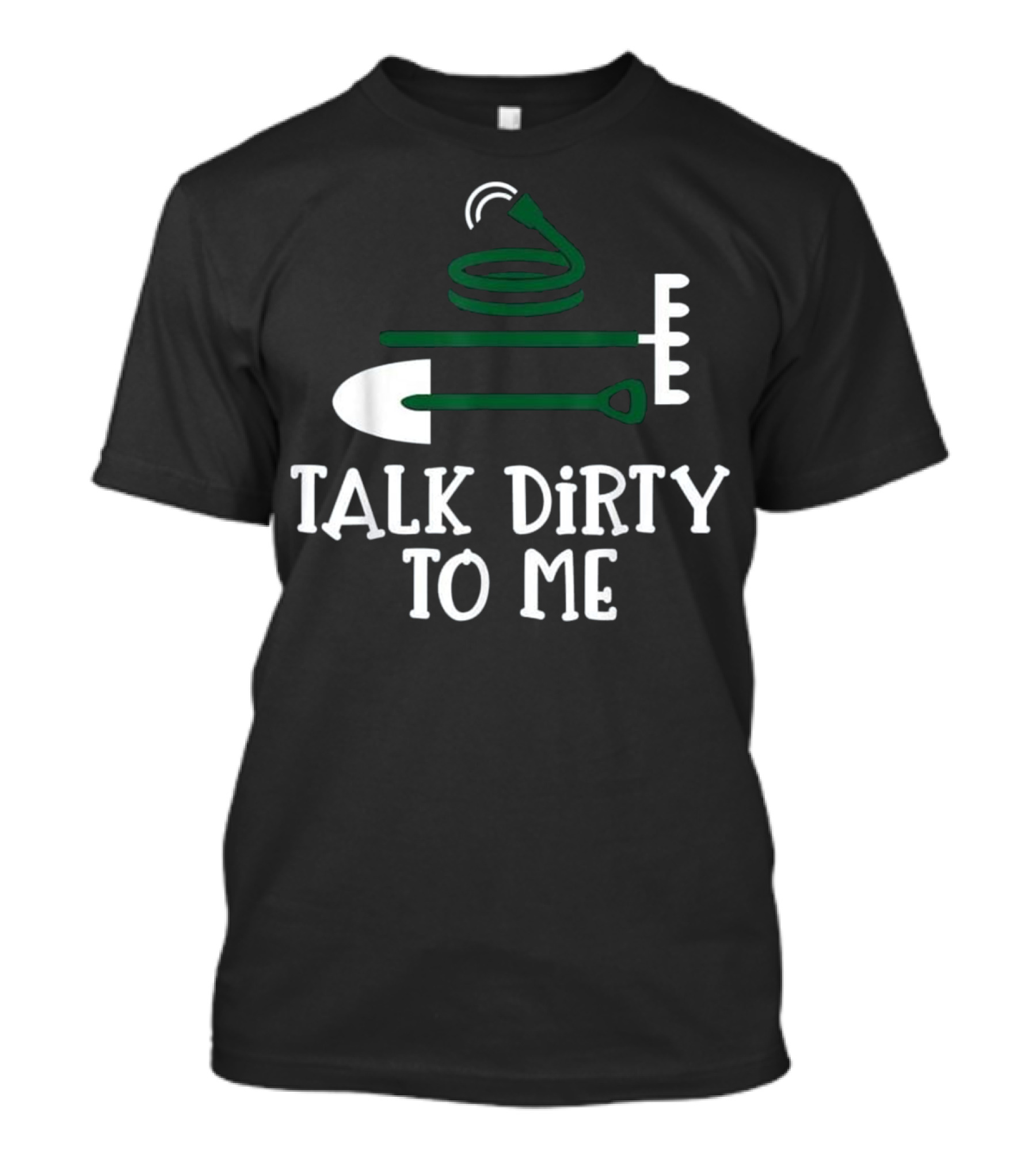 Talk Dirty To Me Gardening Shovel Hose Rake T-Shirt
