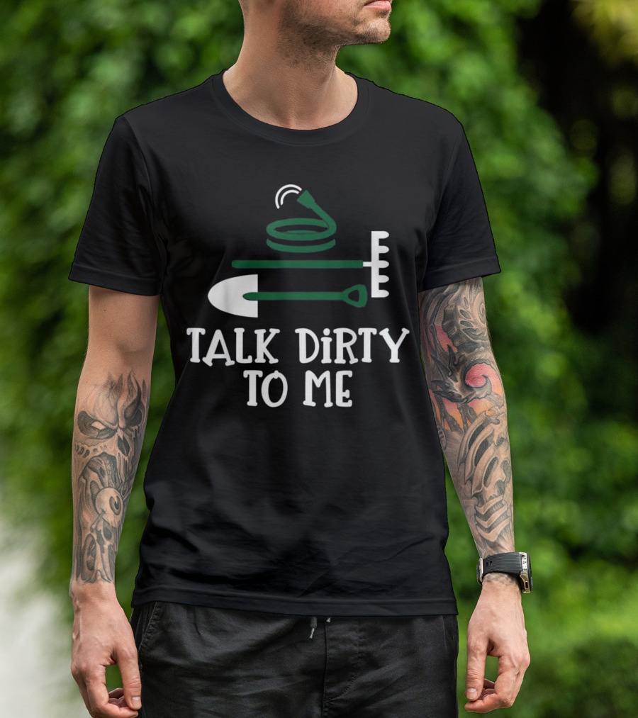 Talk Dirty To Me Gardening Shovel Hose Rake T-Shirt