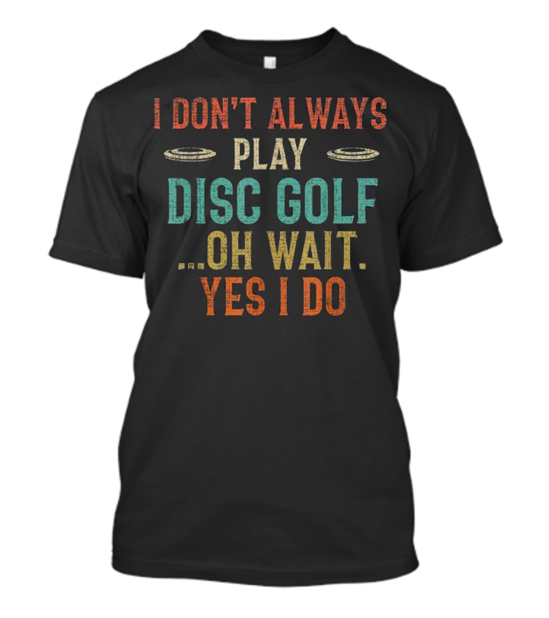 I Don't Always Play Disc Golf Oh Wait Yes I Do T-Shirt