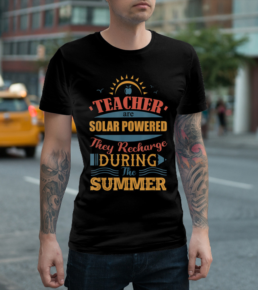 Teachers Are Solar Powered They Recharge During the Summer T-Shirt