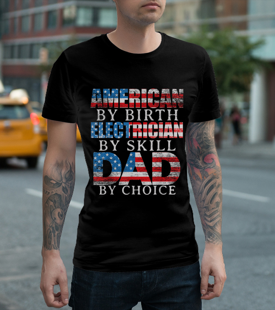 American By Birth Electrician By Skill Dad By Choice Patriotic T-Shirt