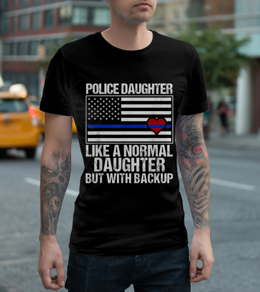 Police Daughter Blue Line Flag Heart Like A Normal Daughter But With Backup T-Shirt