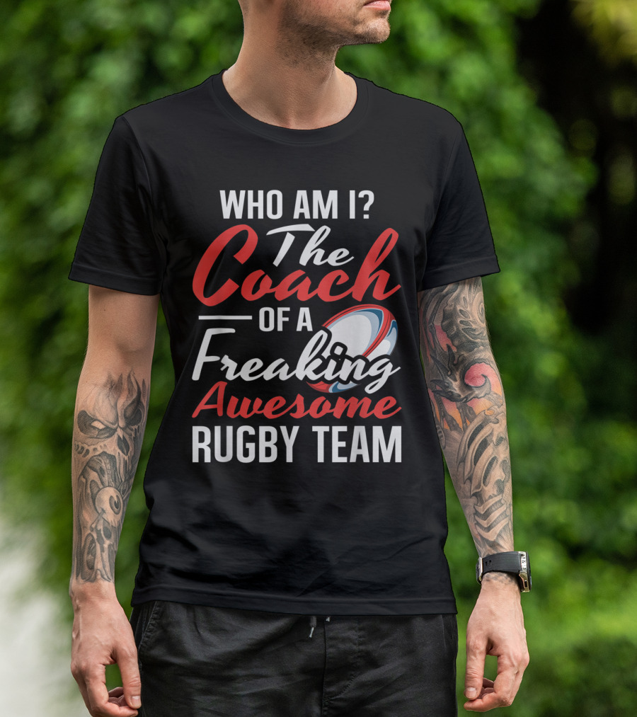 Who Am I The Coach Of A Freaking Awesome Rugby Team T-Shirt