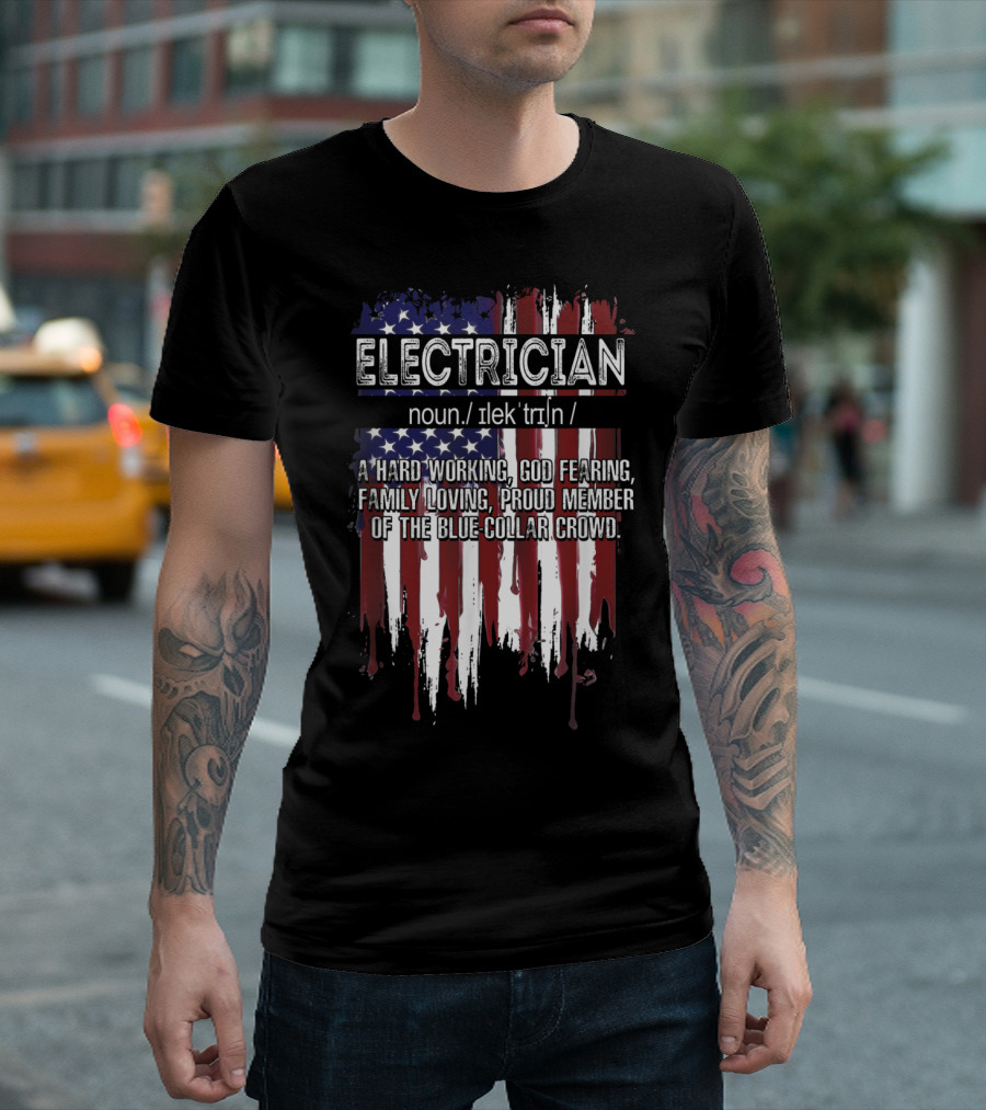 Electrician Definition American Flag Hard Working God Fearing Family Loving Blue-Collar Proud Member T-Shirt