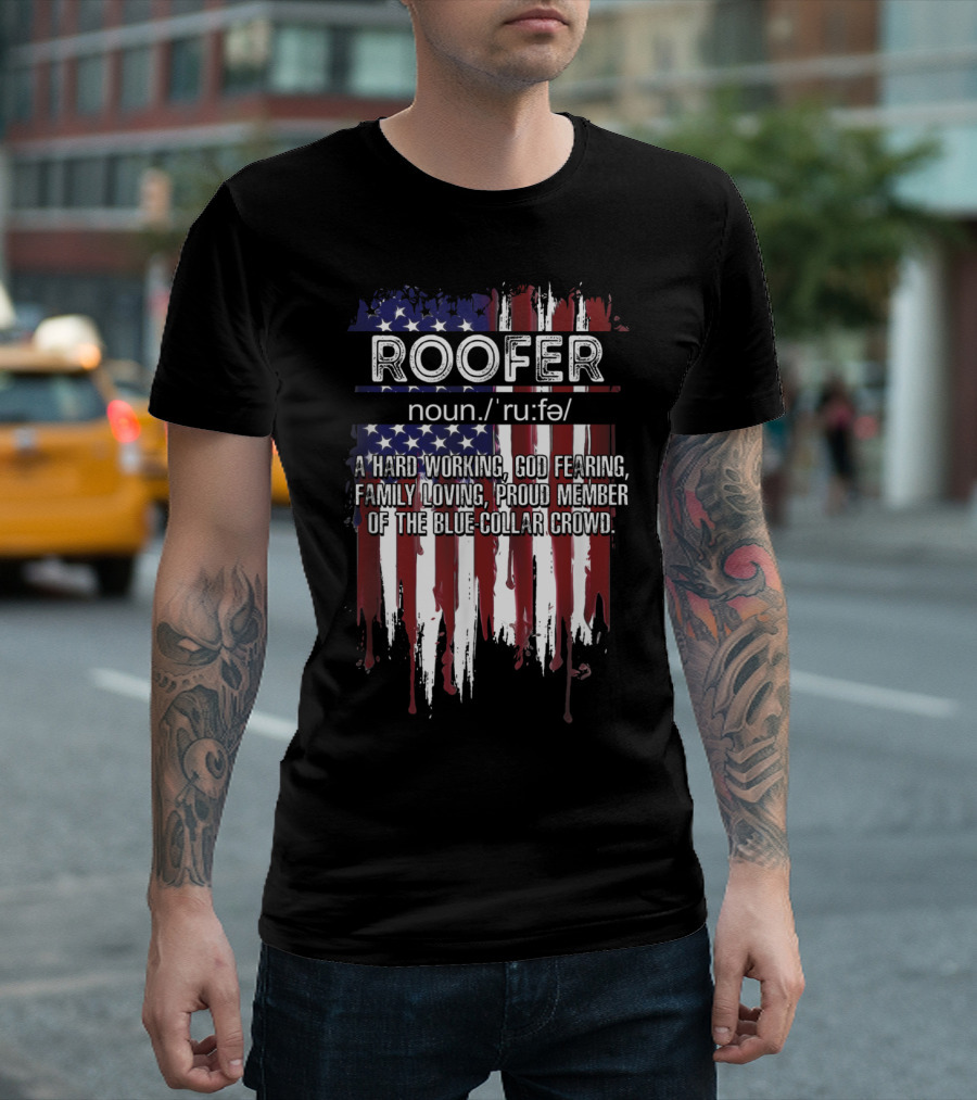 Roofer Noun Definition Hard Working God Fearing Family Loving Proud Blue-Collar Member American Flag T-Shirt