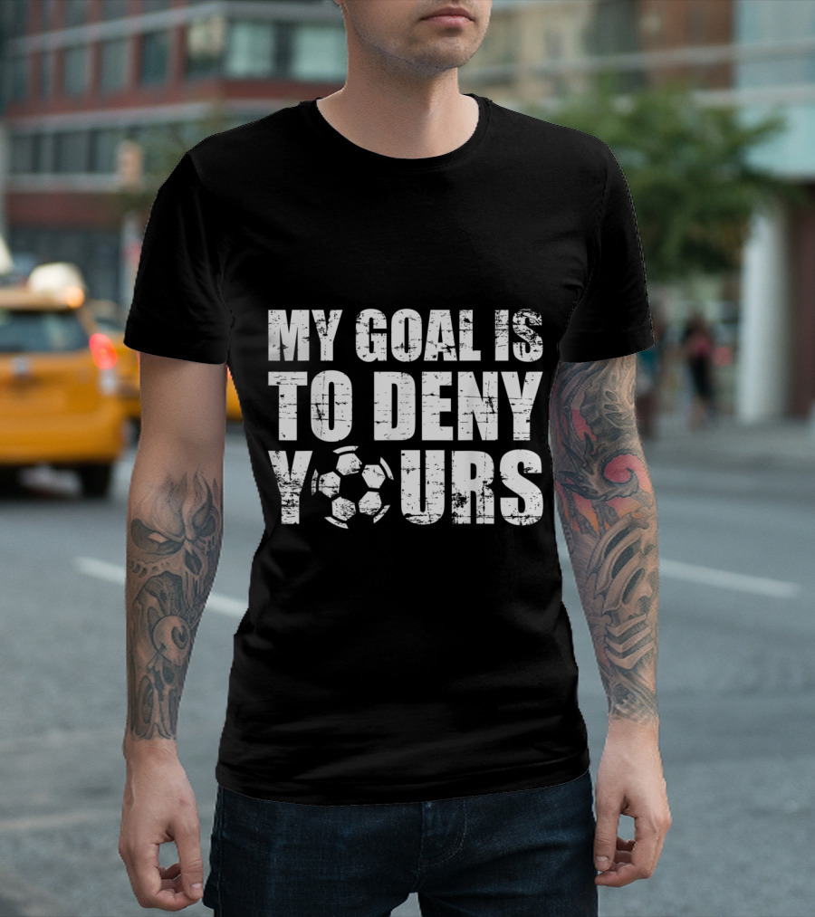 My Goal Is To Deny Yours Soccer Keeper Challenge Football Defense T-Shirt