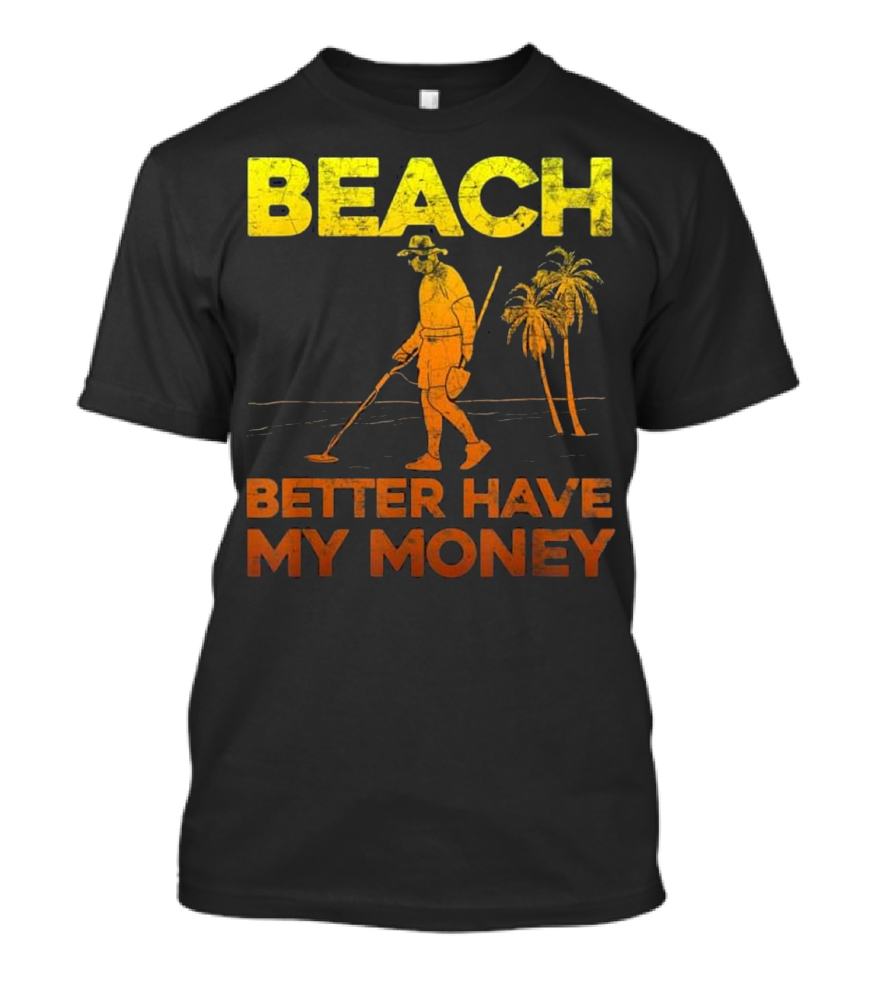 Beach Better Have My Money Funny Metal Detector Treasure Hunter Palms T-Shirt