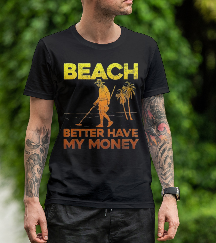 Beach Better Have My Money Funny Metal Detector Treasure Hunter Palms T-Shirt