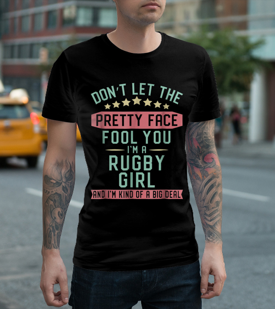 Don't Let The Pretty Face Fool You I'm A Rugby Girl And I'm Kind Of A Big Deal T-Shirt