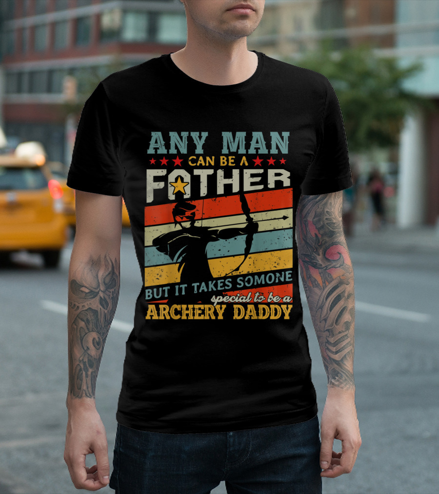 Any Man Can Be a Father but It Takes Someone Special to Be an Archery Daddy T-Shirt