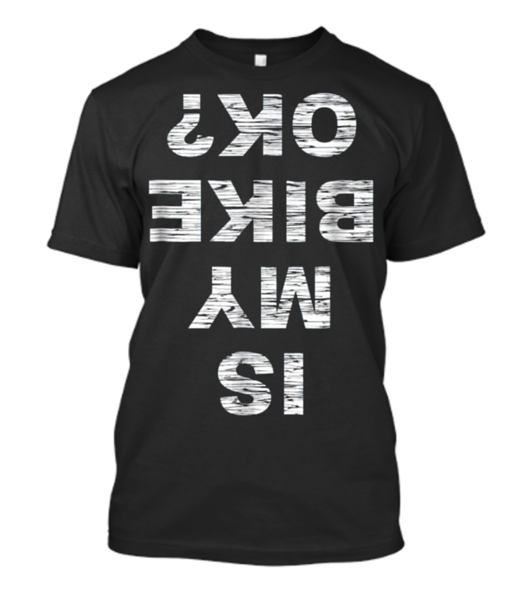 Cyclist Humorous Message Is My Bike OK Backward Text T-Shirt