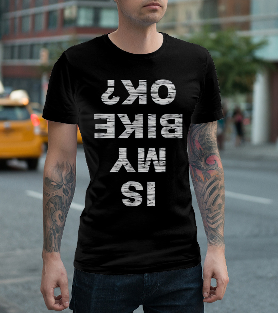 Cyclist Humorous Message Is My Bike OK Backward Text T-Shirt