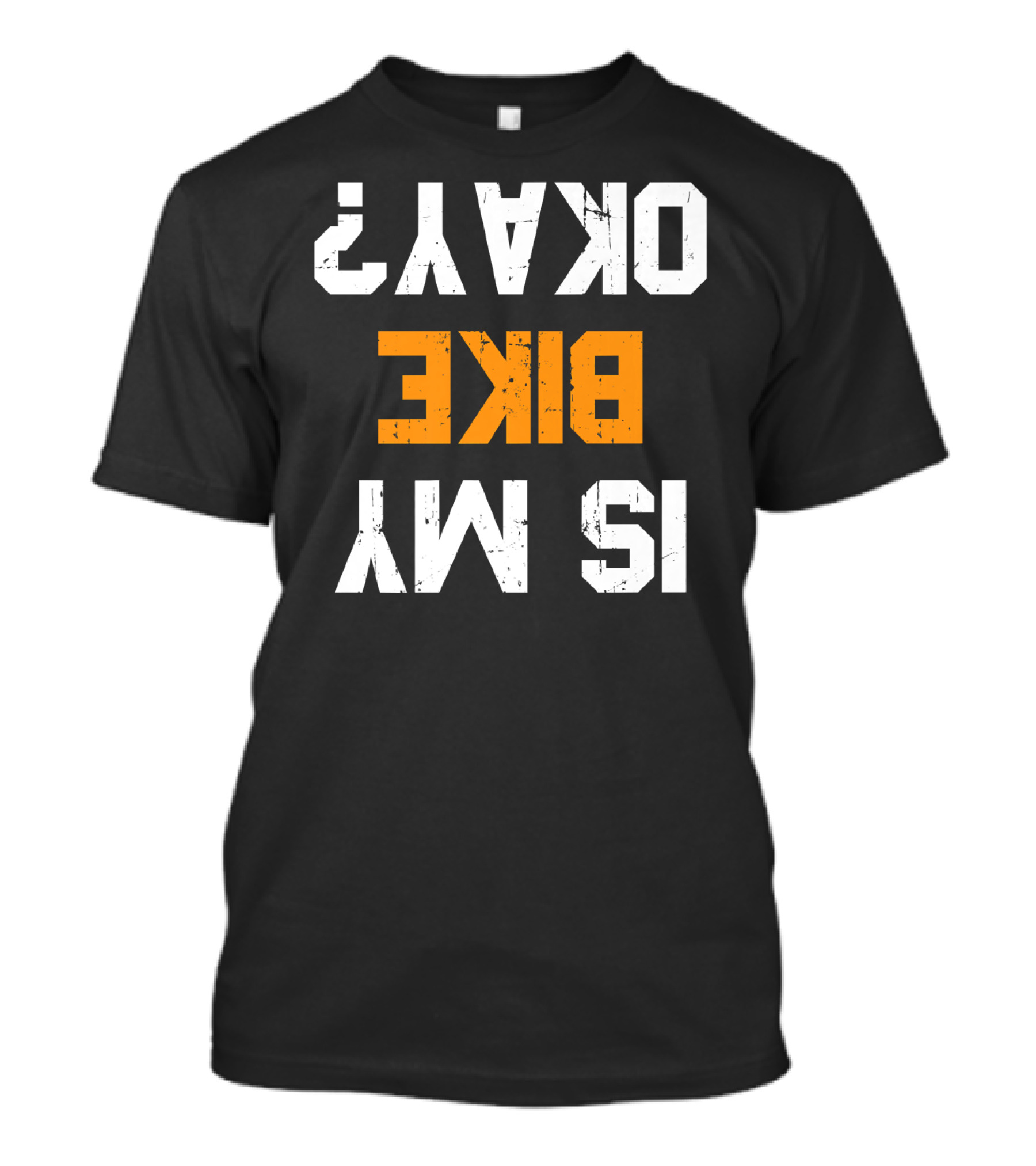Is My Bike Okay? Upside Down Text Funny Motorcycle Biker T-Shirt