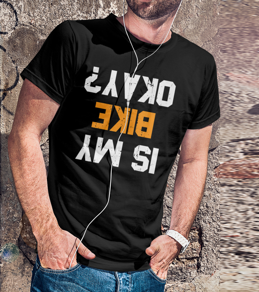Is My Bike Okay? Upside Down Text Funny Motorcycle Biker T-Shirt