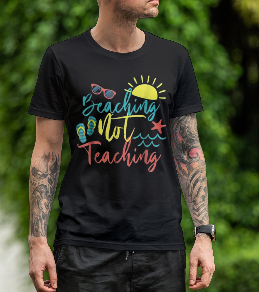Beaching Not Teaching Funny Summer Vibes With Sun Shades Waves And Starfish T-Shirt