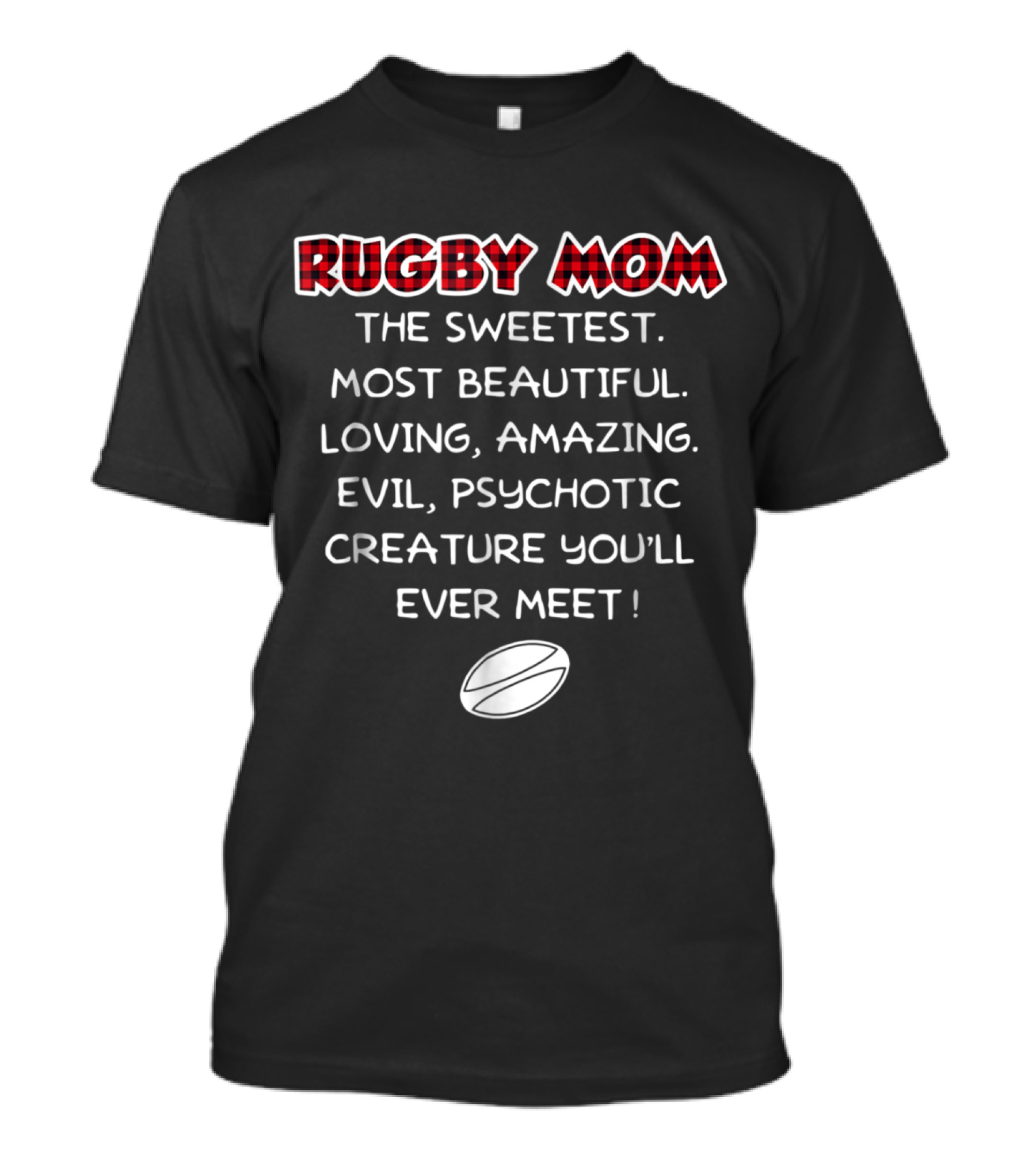 Rugby Mom The Sweetest Most Beautiful Loving Amazing Evil Psychotic Creature You'll Ever Meet T-Shirt