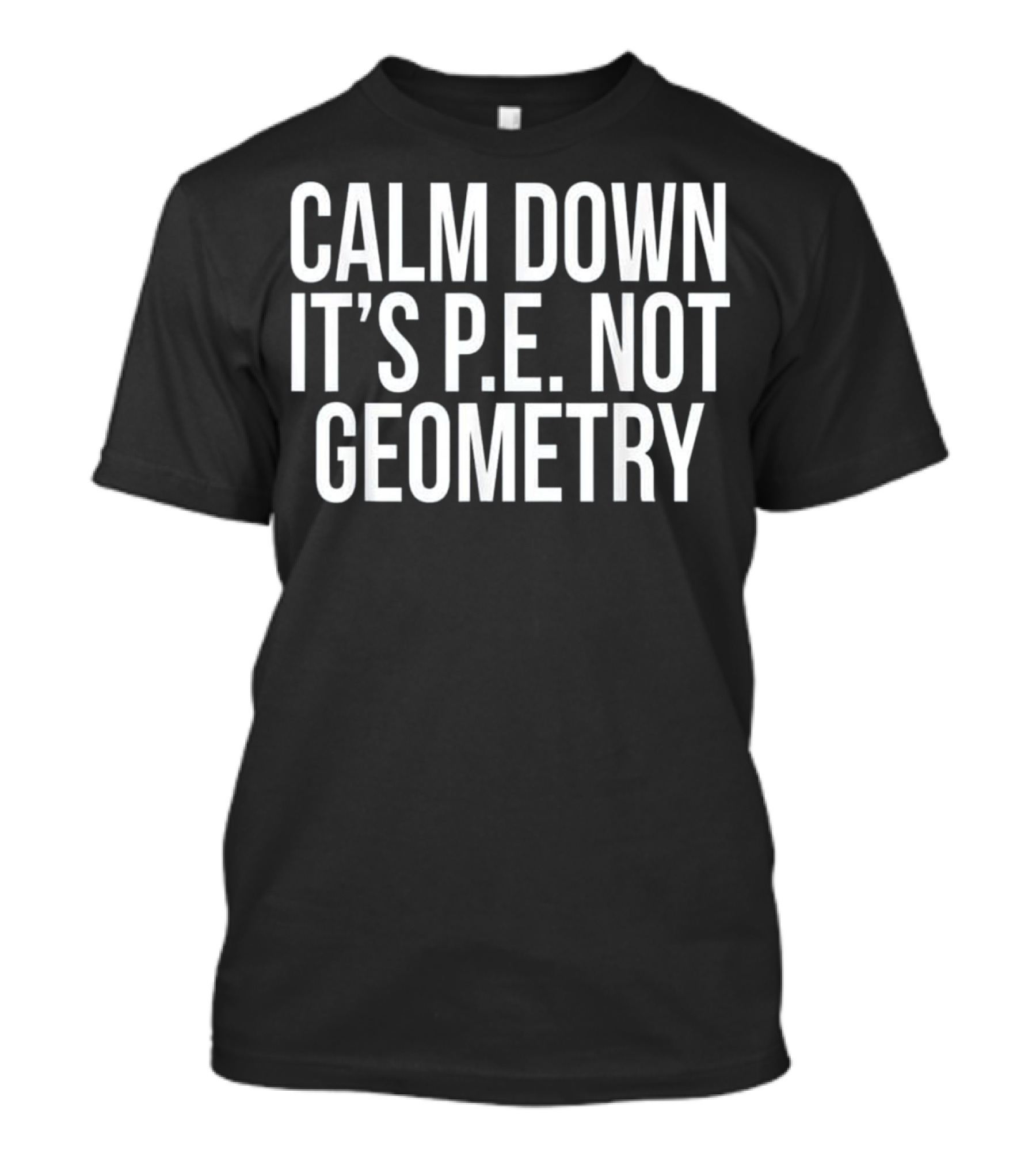 Calm Down It's PE Not Geometry Funny Sports T-Shirt
