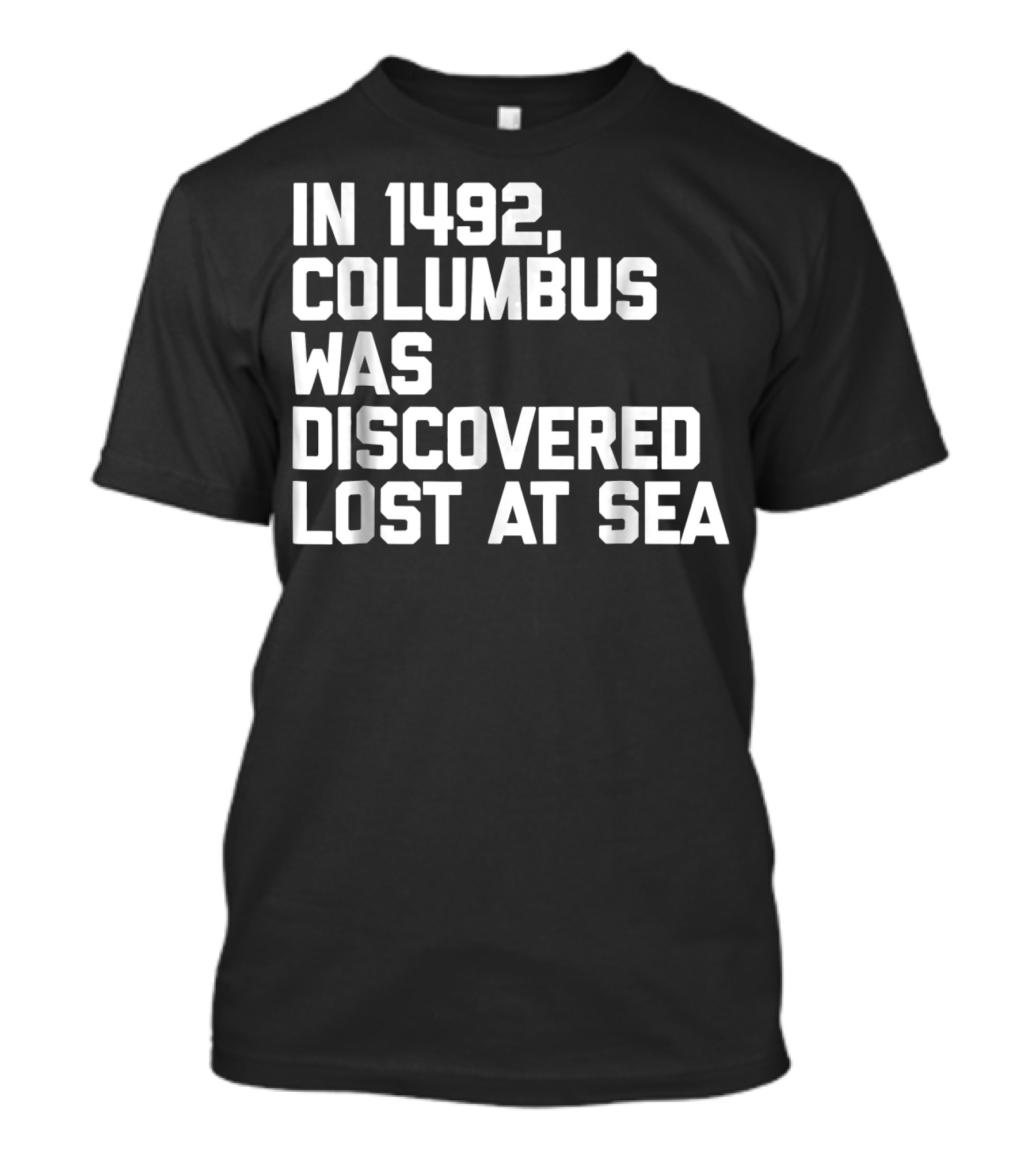1491 Decolonize Columbus Day American Indi 1492 Columbus Was Discovered Lost At Sea T-Shirt