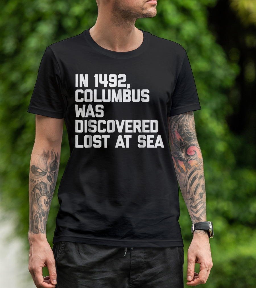 1491 Decolonize Columbus Day American Indi 1492 Columbus Was Discovered Lost At Sea T-Shirt