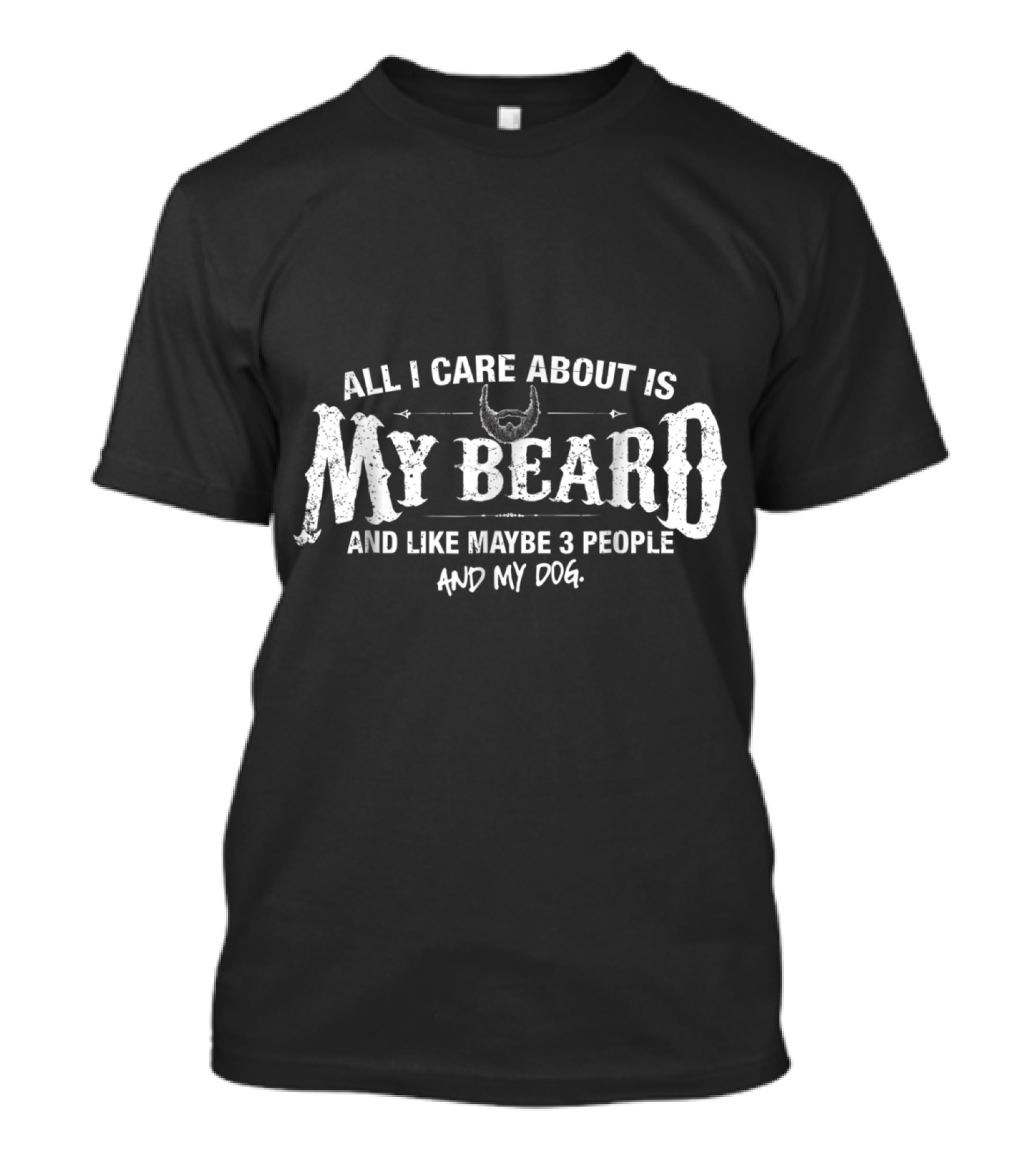 All I Care About Is My Beard And Like Maybe 3 People And My Dog T-Shirt