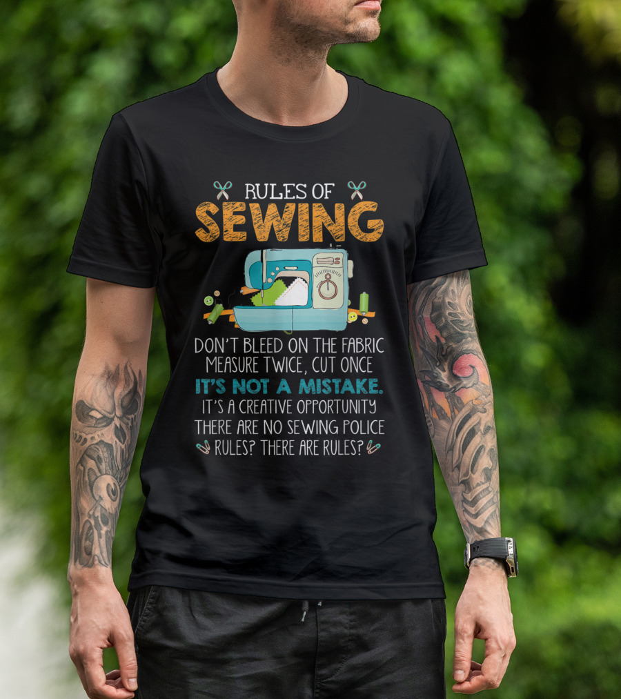 Rules Of Sewing Don't Bleed The Fabric Measure Twice Cut Once It's Not A Mistake Creative Opportunity No Sewing Police Rules? T-Shirt