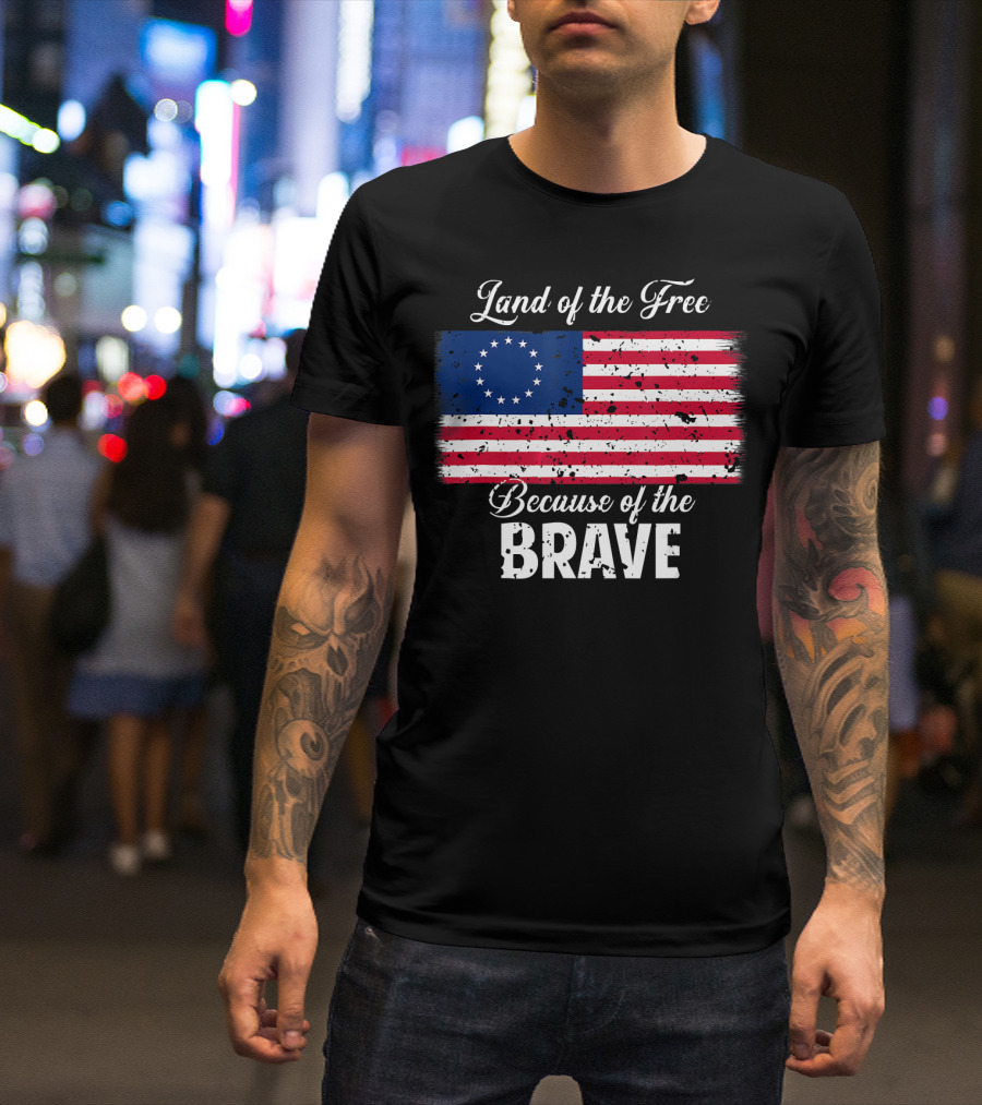 Land Of The Free Because Of The Brave 1776 Betsy Ross American Flag T-Shirt