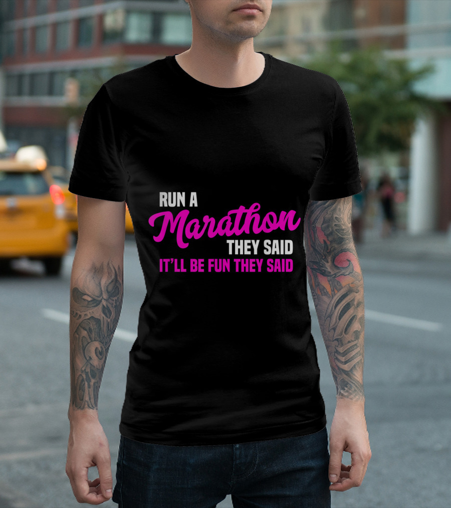 Run A Marathon They Said It'll Be Fun They Said T-Shirt