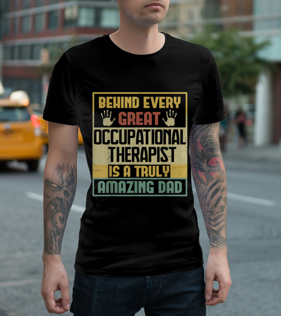 Behind Every Great Occupational Therapist Is a Truly Amazing Dad T-Shirt