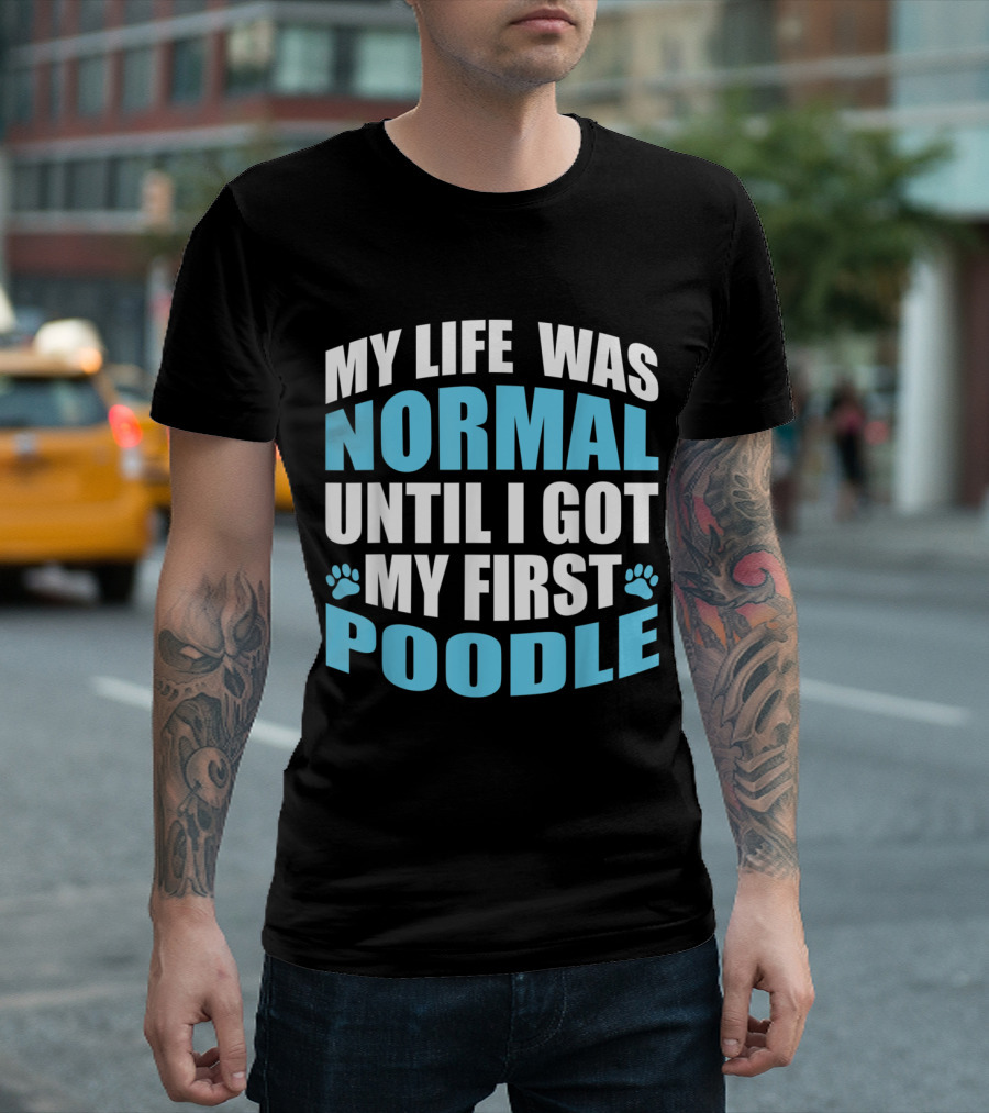 My Life Was Normal Until I Got My First Poodle Paw Print Edition T-Shirt