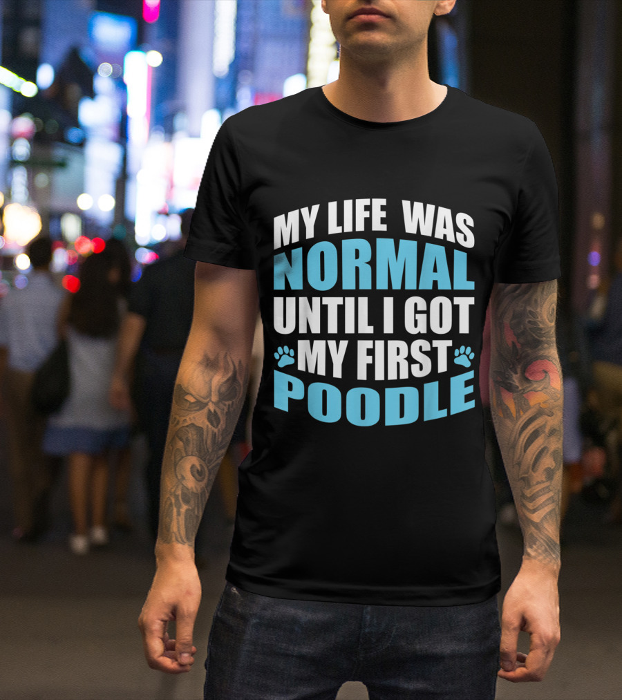 My Life Was Normal Until I Got My First Poodle Paw Print Edition T-Shirt