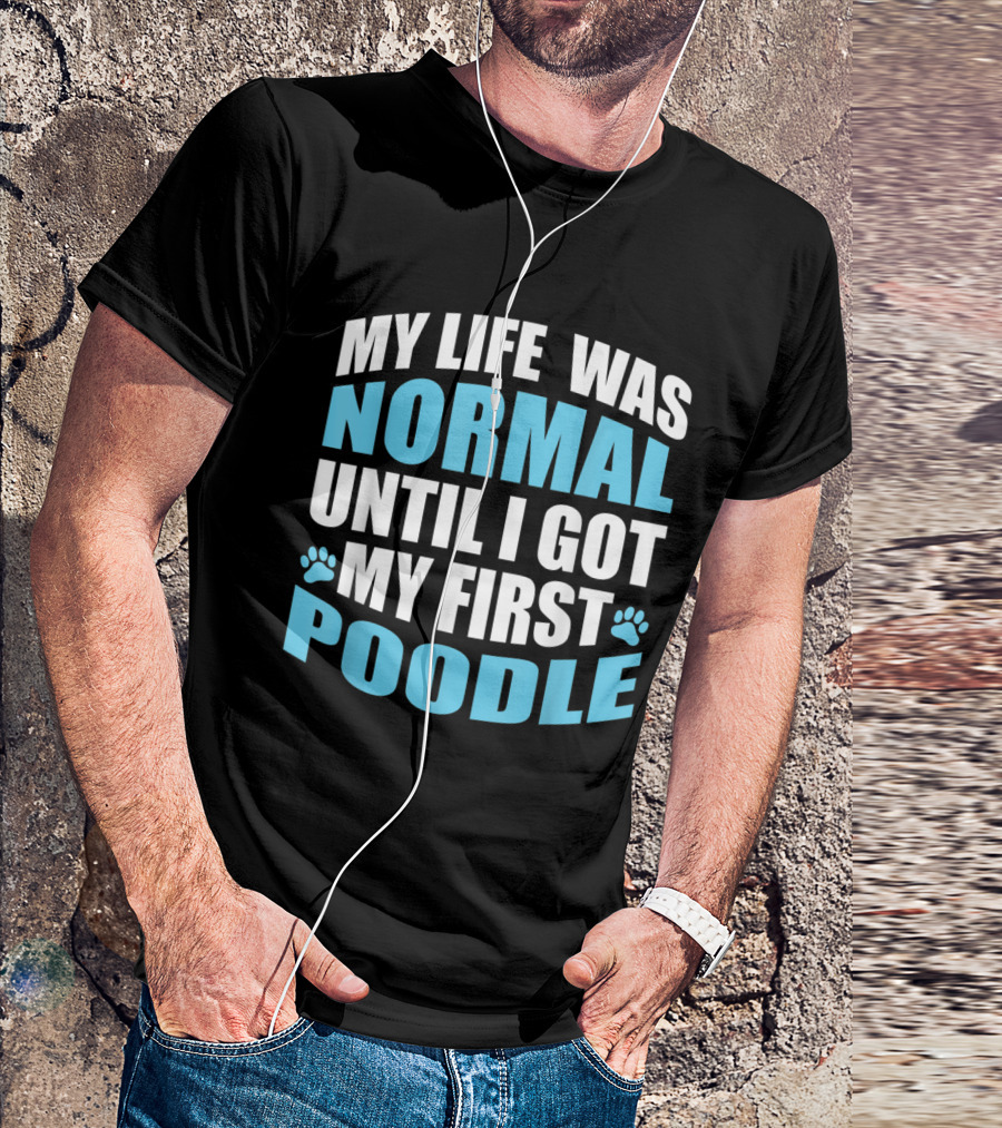 My Life Was Normal Until I Got My First Poodle Paw Print Edition T-Shirt