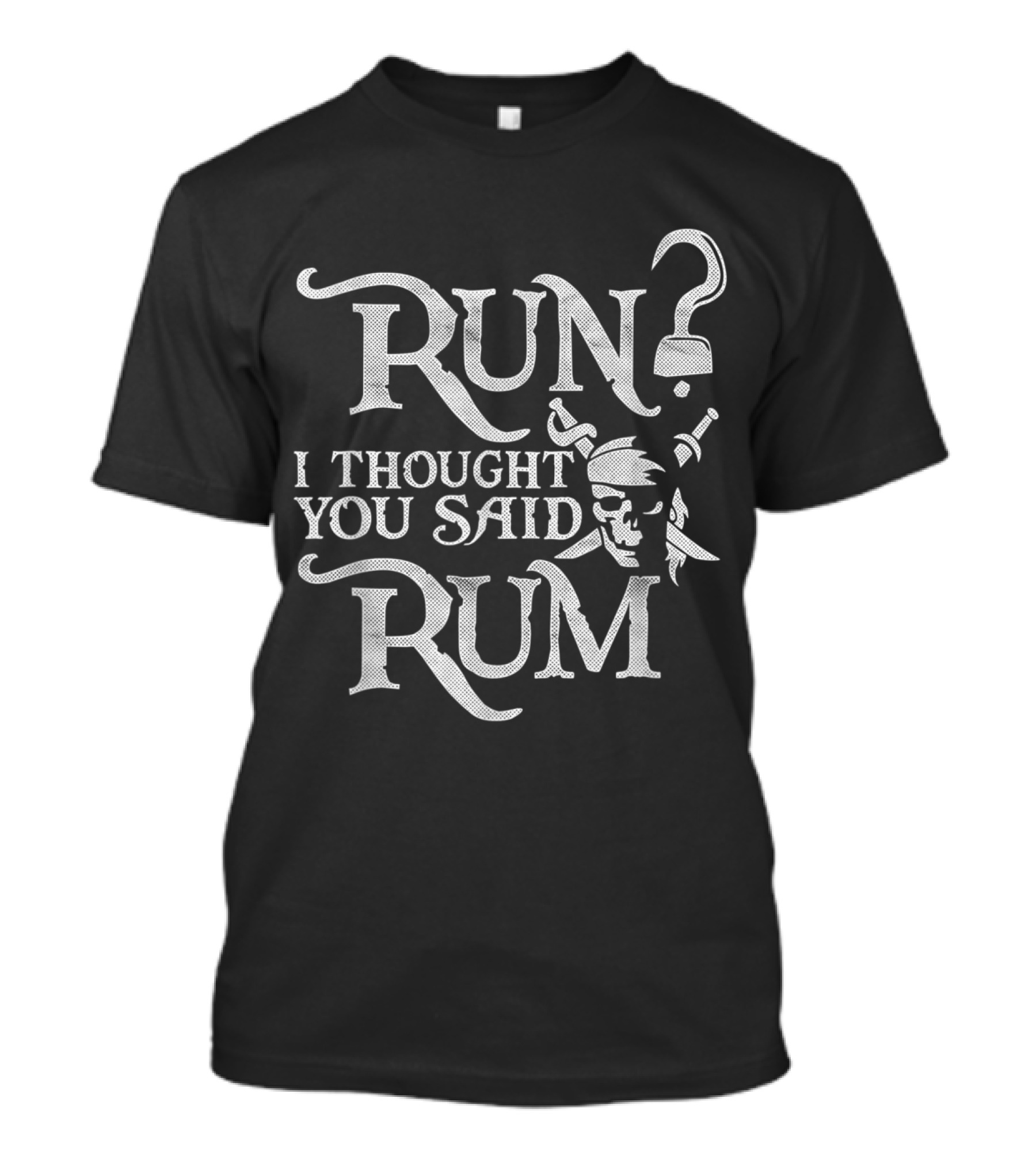 Run I Thought You Said Rum Funny Pirate Skull With Crossed Swords T-Shirt