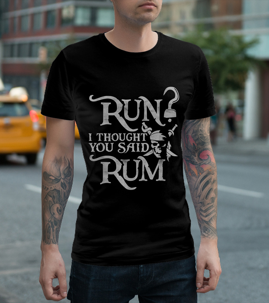 Run I Thought You Said Rum Funny Pirate Skull With Crossed Swords T-Shirt