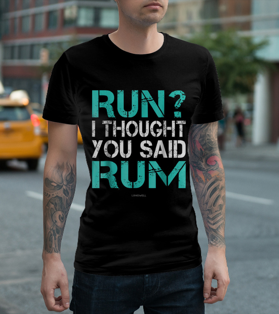 RUN? I THOUGHT YOU SAID RUM LUMOWELL T-Shirt