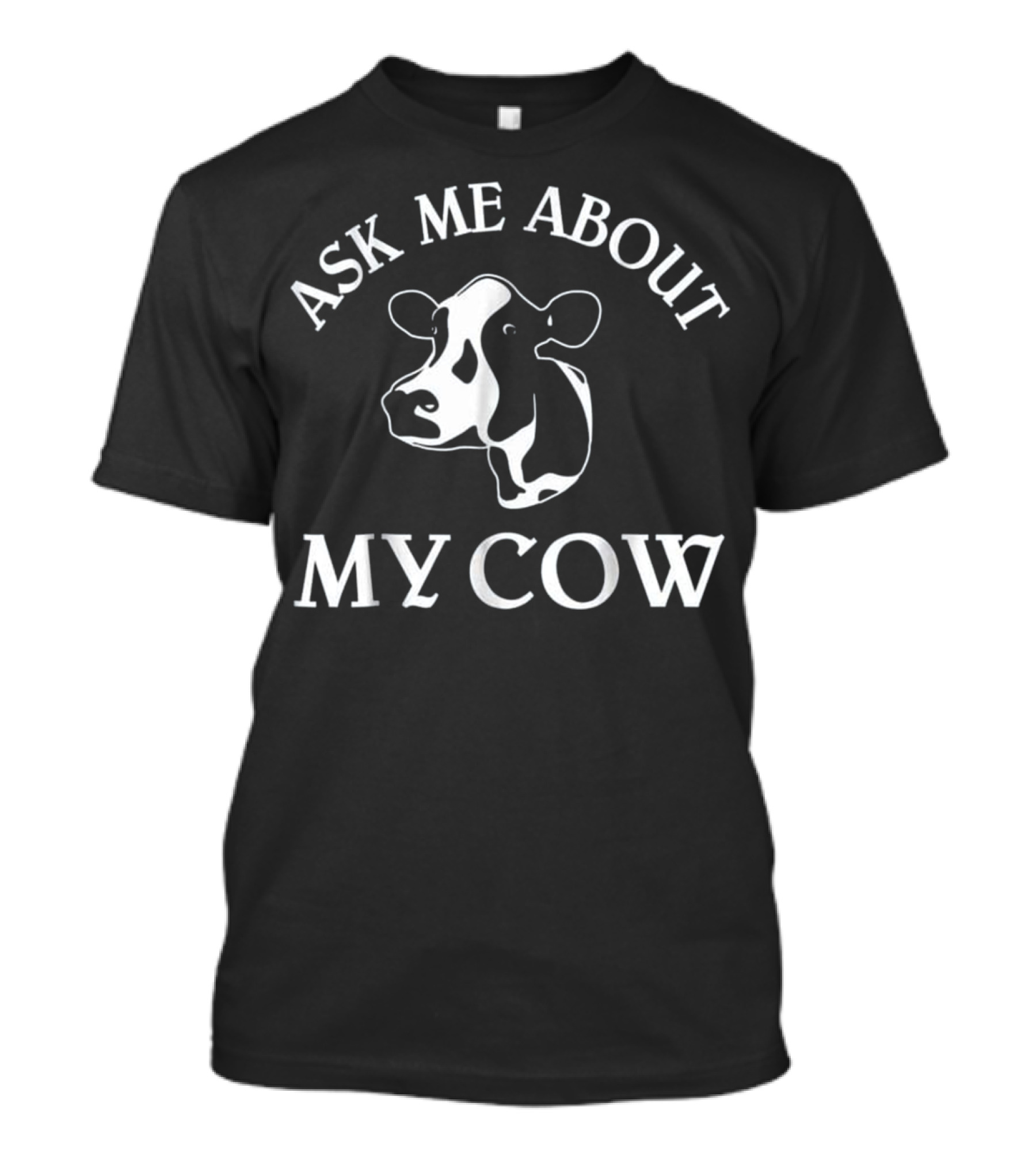 Ask Me About My Cow Funny Farmer T-Shirt