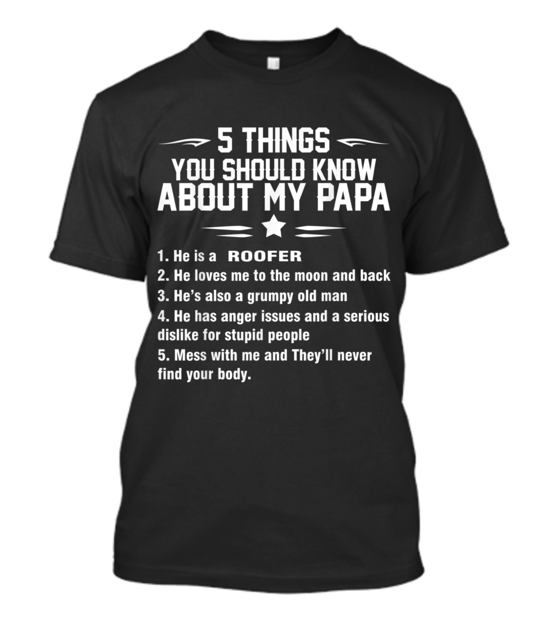 5 Things You Should Know About My Papa He Is A Roofer Loves Me To The Moon And Back Grumpy Old Man Anger Issues Dislike For Stupid People Mess With Me They'll Never Find Your Body T-Shirt